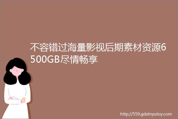 不容错过海量影视后期素材资源6500GB尽情畅享